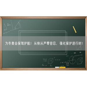 为冬奥会保驾护航！从快从严零容忍，强化保护进行时！